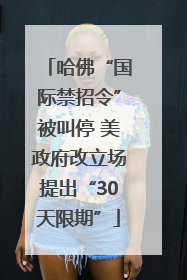 哈佛“国际禁招令”被叫停 美政府改立场提出“30天限期”