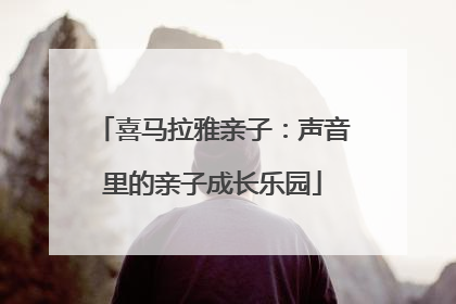 喜马拉雅亲子：声音里的亲子成长乐园