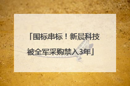 围标串标！新晨科技被全军采购禁入3年