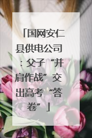 国网安仁县供电公司：父子“并肩作战”交出高考“答卷”