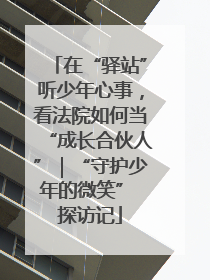 在“驿站”听少年心事，看法院如何当“成长合伙人”｜“守护少年的微笑” 探访记