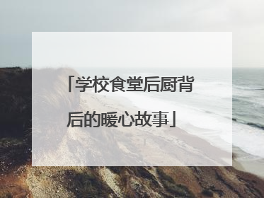 学校食堂后厨背后的暖心故事