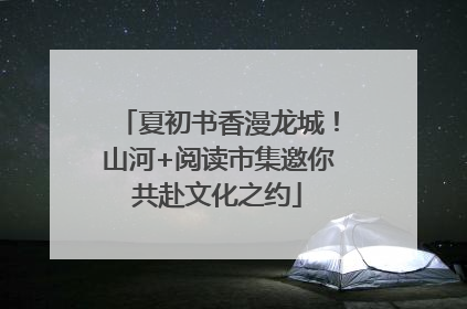 夏初书香漫龙城！山河+阅读市集邀你共赴文化之约