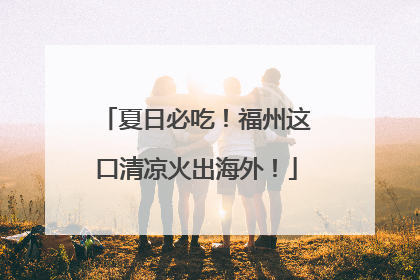 夏日必吃！福州这口清凉火出海外！