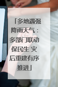 多地遇强降雨天气：多部门联动保民生 灾后重建有序推进