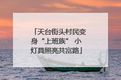 天台街头村民变身“上班族” 小灯具照亮共富路