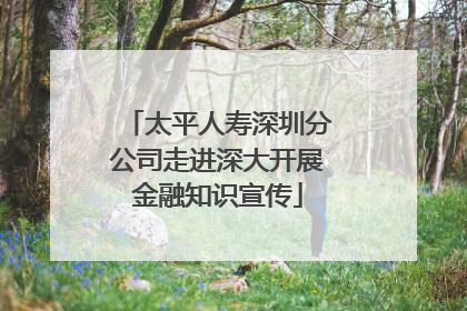 太平人寿深圳分公司走进深大开展金融知识宣传