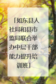 如东县人社局和县市监局联合举办中层干部能力提升培训班