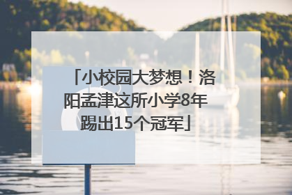 小校园大梦想！洛阳孟津这所小学8年踢出15个冠军
