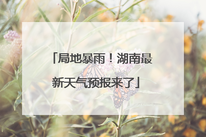 局地暴雨！湖南最新天气预报来了