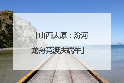 山西太原：汾河龙舟竞渡庆端午