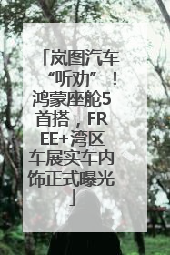 岚图汽车“听劝”！鸿蒙座舱5首搭，FREE+湾区车展实车内饰正式曝光