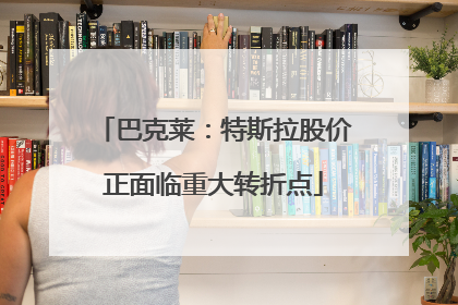 巴克莱：特斯拉股价正面临重大转折点
