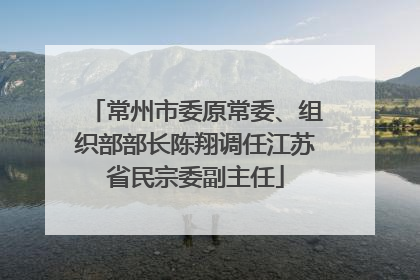 常州市委原常委、组织部部长陈翔调任江苏省民宗委副主任