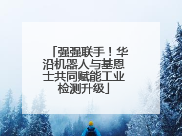强强联手！华沿机器人与基恩士共同赋能工业检测升级