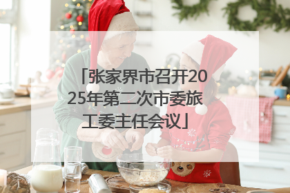张家界市召开2025年第二次市委旅工委主任会议