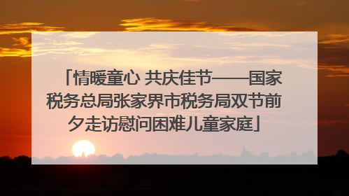 情暖童心 共庆佳节——国家税务总局张家界市税务局双节前夕走访慰问困难儿童家庭