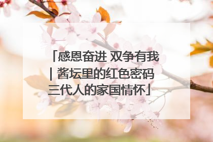 感恩奋进 双争有我｜酱坛里的红色密码 三代人的家国情怀