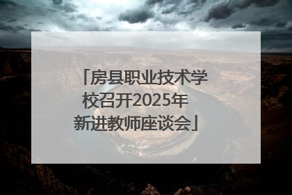 房县职业技术学校召开2025年新进教师座谈会