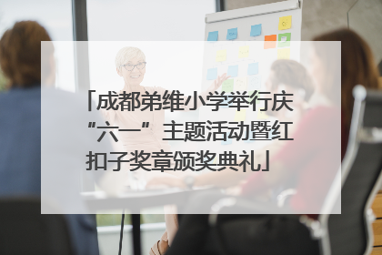 成都弟维小学举行庆“六一”主题活动暨红扣子奖章颁奖典礼