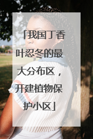 我国丁香叶忍冬的最大分布区，开建植物保护小区