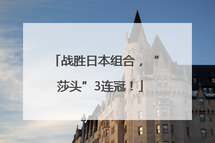 战胜日本组合，“莎头”3连冠！