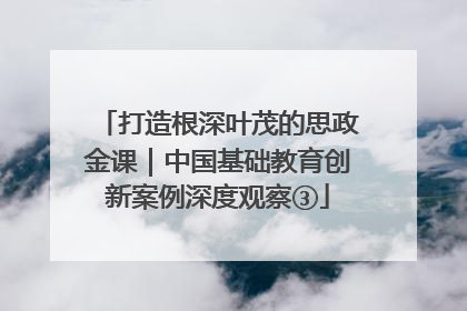 打造根深叶茂的思政金课｜中国基础教育创新案例深度观察③
