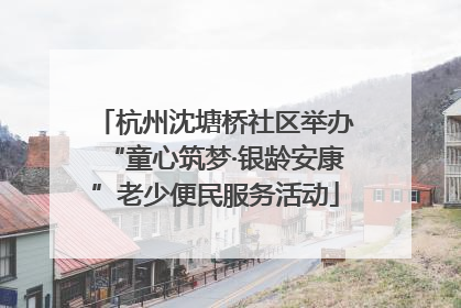 杭州沈塘桥社区举办“童心筑梦·银龄安康”老少便民服务活动