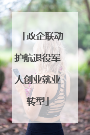政企联动护航退役军人创业就业转型