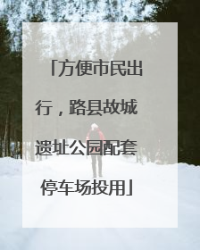 方便市民出行，路县故城遗址公园配套停车场投用