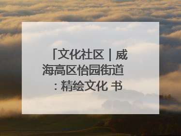 文化社区｜威海高区怡园街道：精绘文化 书院，编织邻里和谐的文化纽带