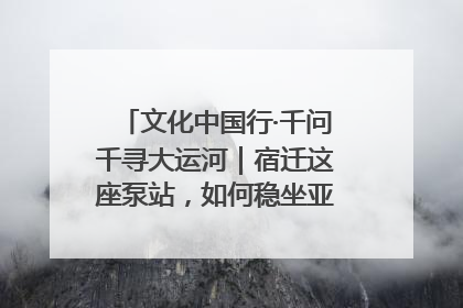 文化中国行·千问千寻大运河｜宿迁这座泵站，如何稳坐亚洲第一宝座？