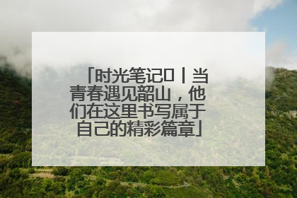 时光笔记⑪丨当青春遇见韶山，他们在这里书写属于自己的精彩篇章