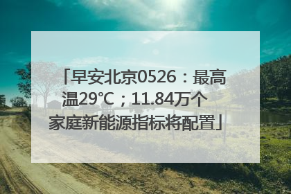 早安北京0526：最高温29℃；11.84万个家庭新能源指标将配置