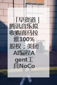 早资道｜腾讯音乐拟收购喜马拉雅100%股权；美团AI编程Agent工具NoCode上线