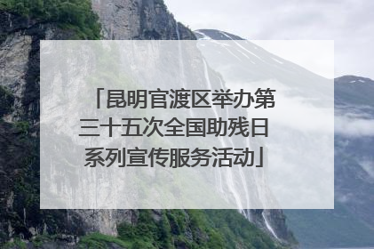 昆明官渡区举办第三十五次全国助残日系列宣传服务活动