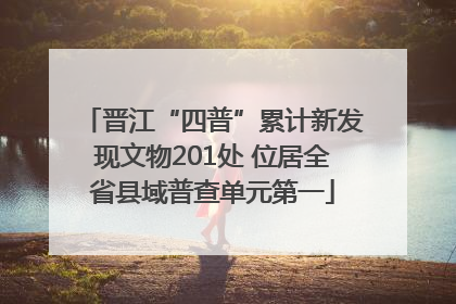 晋江“四普”累计新发现文物201处 位居全省县域普查单元第一