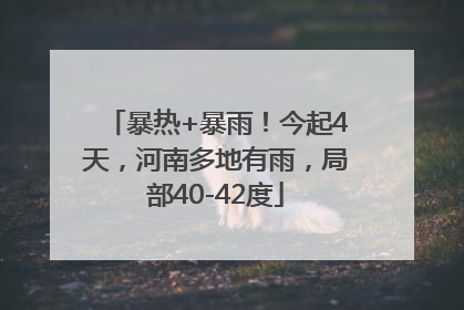 暴热+暴雨！今起4天，河南多地有雨，局部40-42度