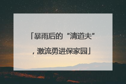 暴雨后的“清道夫”，激流勇进保家园