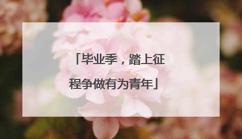 毕业季，踏上征程争做有为青年