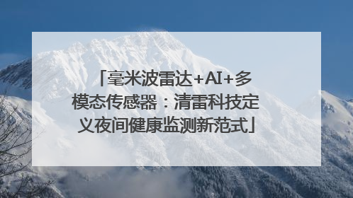 毫米波雷达+AI+多模态传感器：清雷科技定义夜间健康监测新范式