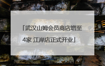 武汉山姆会员商店增至4家 江岸店正式开业