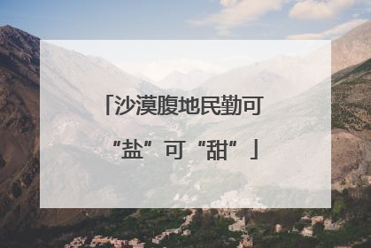 沙漠腹地民勤可“盐”可“甜”