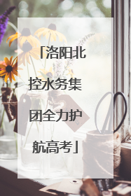 洛阳北控水务集团全力护航高考
