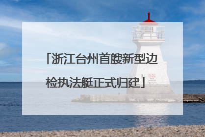 浙江台州首艘新型边检执法艇正式归建