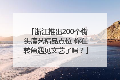 浙江推出200个街头演艺精品点位 你在转角遇见文艺了吗？