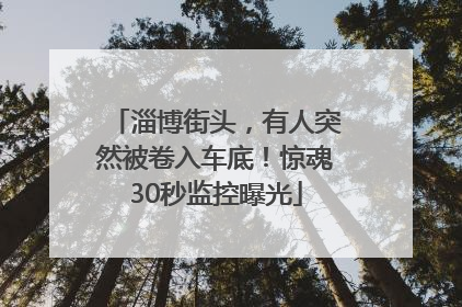 淄博街头，有人突然被卷入车底！惊魂30秒监控曝光