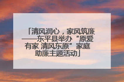 清风润心，家风筑廉——东平县举办“原爱有家 清风东原”家庭助廉主题活动