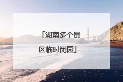 湖南多个景区临时闭园