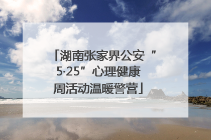 湖南张家界公安“5·25”心理健康周活动温暖警营